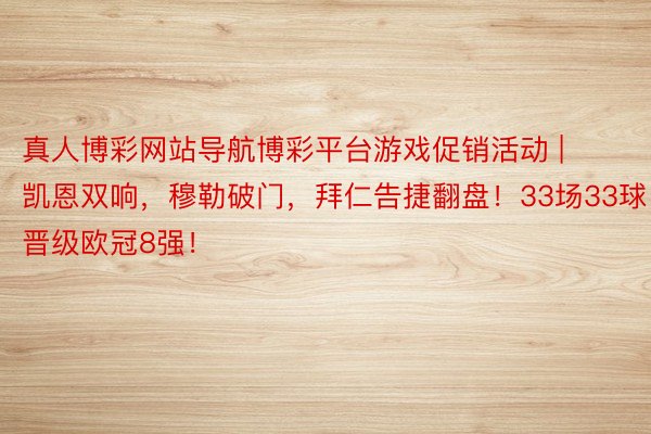 真人博彩网站导航博彩平台游戏促销活动 | 凯恩双响，穆勒破门，拜仁告捷翻盘！33场33球，晋级欧冠8强！