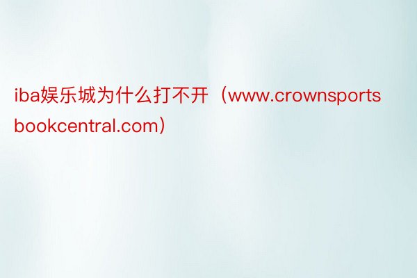 iba娱乐城为什么打不开（www.crownsportsbookcentral.com）
