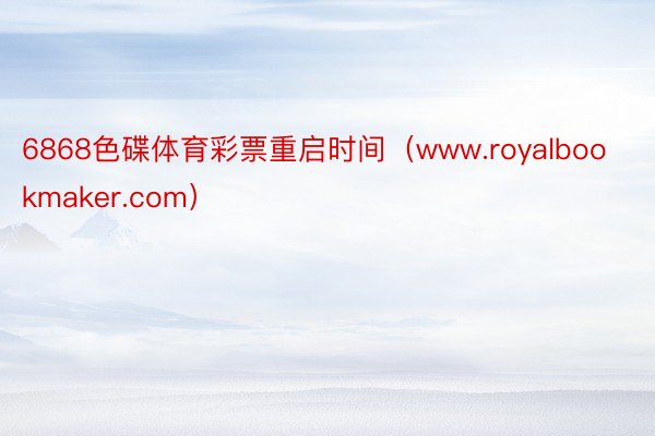 6868色碟体育彩票重启时间（www.royalbookmaker.com）