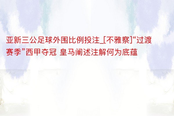 亚新三公足球外围比例投注_[不雅察]“过渡赛季”西甲夺冠 皇马阐述注解何为底蕴
