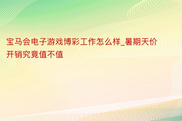 宝马会电子游戏博彩工作怎么样_暑期天价开销究竟值不值