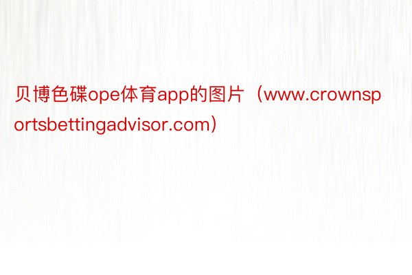 贝博色碟ope体育app的图片（www.crownsportsbettingadvisor.com）