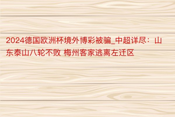 2024德国欧洲杯境外博彩被骗_中超详尽：山东泰山八轮不败 梅州客家逃离左迁区
