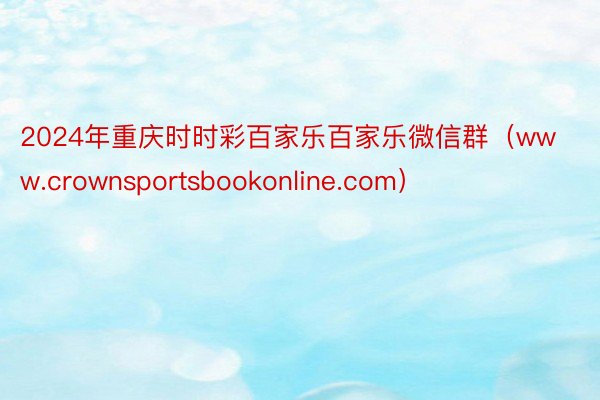 2024年重庆时时彩百家乐百家乐微信群（www.crownsportsbookonline.com）